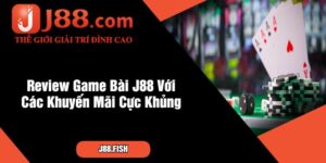 Review Game Bài J88 Với Các Khuyến Mãi Cực Khủng