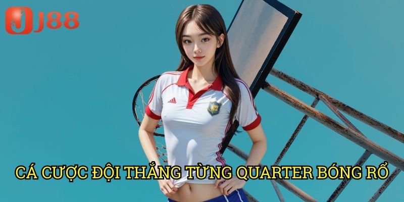 Cá Cược Đội Thắng Từng Quarter Bóng Rổ J88: Chiến Thuật Chuyên Sâu