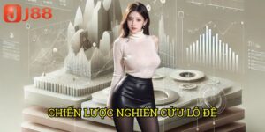 Chiến Lược Nghiên Cứu Lô Đề J88: Phương Pháp Khoa Học Từ Chuyên Gia 4 Chiến Lược Nghiên Cứu Lô Đề J88: Phương Pháp Khoa Học Từ Chuyên Gia