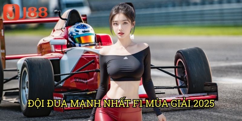 Đội Đua Mạnh Nhất F1 Mùa Giải 2025 J88: Phân Tích Toàn Diện Các Ứng Cử Viên
