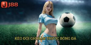 Kèo Đội Ghi Bàn Trước Bóng Đá J88: Chiến Thuật Dự Đoán Bàn Thắng Mở Màn