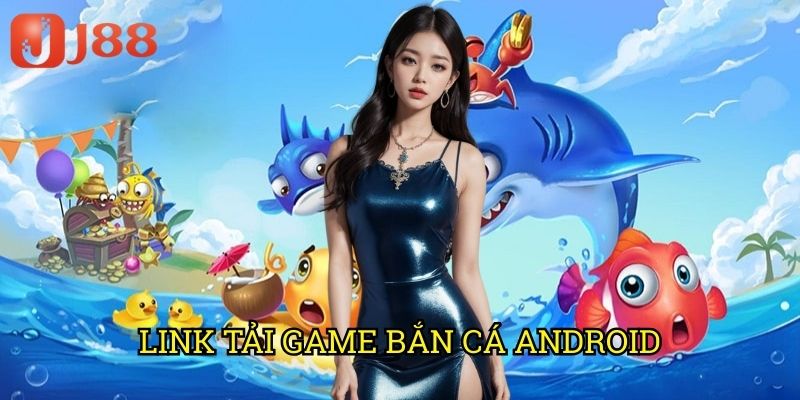 Link Tải Game Bắn Cá Android J88: Trải Nghiệm Săn Cá Đỉnh Cao Trên Di Động 1 Link Tải Game Bắn Cá Android J88: Trải Nghiệm Săn Cá Đỉnh Cao Trên Di Động
